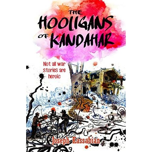 The Hooligans Of Kandahar Not All War Stories Are Heroic By Joseph J Kassabian
