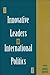 Innovative Leaders in International Politics (Leadership Studies (Dis))
