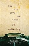 You Only Love Me When I'm Suffering by Jon Lupin The Poetry Bandit
