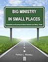 Big Ministry In Small Places: Pastoring or Planting A Great Church In A Small Town
