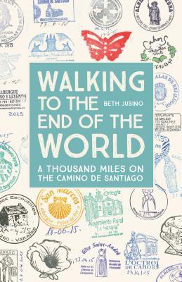 Walking to the End of the World: A Thousand Miles on the Camino De Santiago (Paperback)