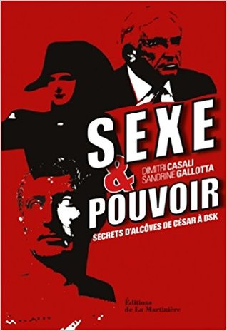 Sexe et pouvoir. Secrets d'alcôve, de César à DSK.