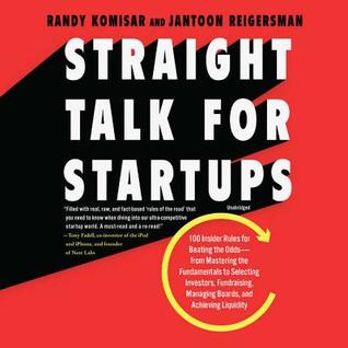 Straight Talk for Startups: 100 Insider Rules for Beating the Odds--From Mastering the Fundamentals to Selecting Investors, Fundraising, Managing Boards, and Achieving Liquidity
