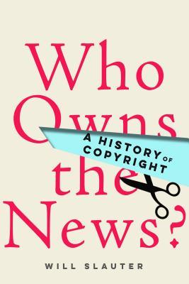 Who Owns the News?: A History of Copyright (Paperback)