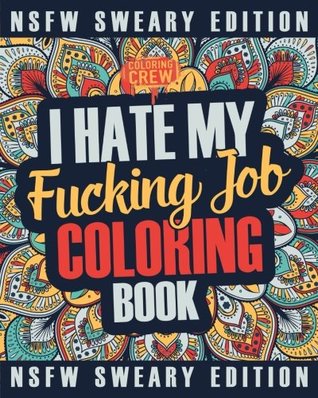I Hate My Fucking Job Coloring Book: A Sweary, Irreverent, Swear Word Job Coloring Book Gift Idea for People Who Hate Their Jobs (Paperback)