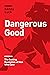 Dangerous Good: The Coming ...