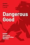 Dangerous Good: The Coming Revolution of Men Who Care