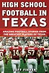 High School Football in Texas: Amazing Football Stories From the Greatest Players of Texas