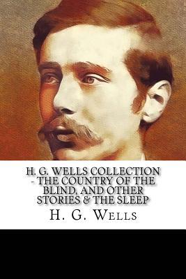 H. G. Wells Collection - The Country of the Blind, and Other Stories & the Sleep (Paperback)