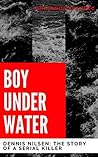 Boy Under Water: Dennis Nilsen: The Story of a Serial Killer
