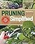 Pruning Simplified: A Step-by-Step Guide to 50 Popular Trees and Shrubs