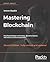 Mastering Blockchain: Distributed Ledger Technology, Decentralization, and Smart Contracts Explained