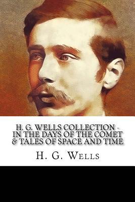 H. G. Wells Collection - In the Days of the Comet & Tales of Space and Time (Paperback)