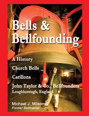 Bells & Bellfounding: A History, Church Bells, Carillons, John Taylor & Co., Bellfounders, Loughborough, England (Paperback)