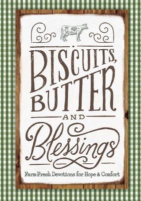 Biscuits, Butter and Blessings: Farm Fresh Devotions for Hope & Comfort