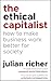 The Ethical Capitalist: How to Make Business Work Better for Society
