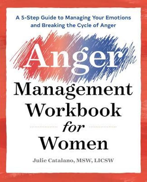 The Anger Management Workbook for Women: A 5-Step Guide to Managing Your Emotions and Breaking the Cycle of Anger