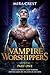 Vampire Worshippers (Part 1...
