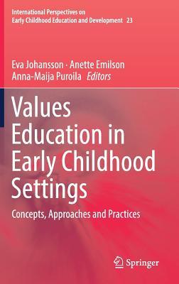 Values Education in Early Childhood Settings: Concepts, Approaches and Practices (International Perspectives on Early Childhood Education and Development, 23)