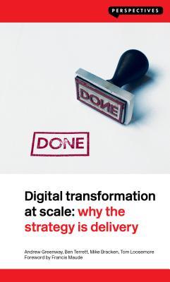 Digital Transformation at Scale: Why the Strategy is Delivery