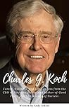 Charles G. Koch : Career, Business, and Life Lessons from the CEO of Koch Industries and Author of Good Profit and The Science of Success