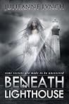 Beneath the Lighthouse by Julieanne Lynch