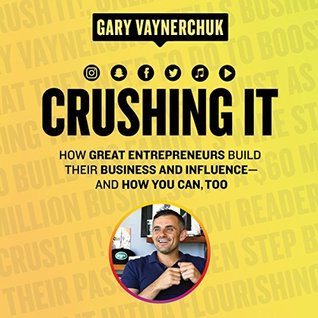 Crushing It!: How Great Entrepreneurs Build Their Business and Influence—and How You Can, Too