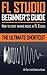 FL STUDIO BEGINNER'S GUIDE by Screech House