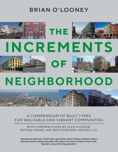 Increments of Neighborhood: A Compendium of Built Types for Walkable and Vibrant Communities