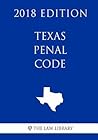 Texas Penal Code (2018 Edition) Texas Penal Code (2018 Edition)