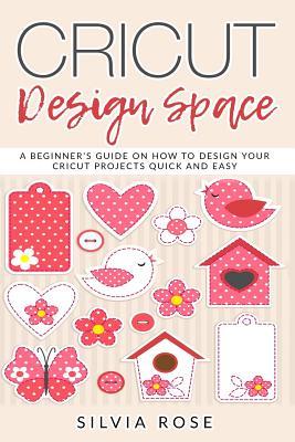 Cricut Design Space: A beginner’s guide on how to design your Cricut projects quick and easy