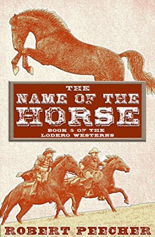 The Name of the Horse: A Lodero Western Adventure (The Lodero Westerns Book 3)