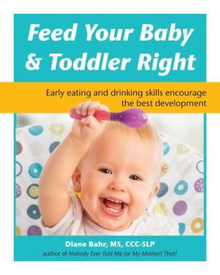 Feed Your Baby and Toddler Right: Early eating and drinking skills encourage the best development (Paperback)