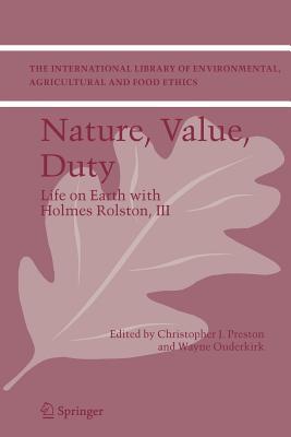 Nature, Value, Duty: Life on Earth with Holmes Rolston, III (The International Library of Environmental, Agricultural and Food Ethics, 8)