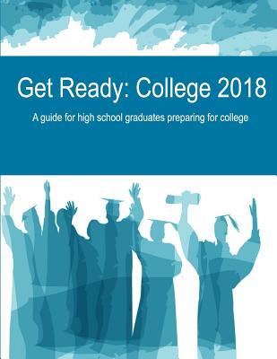 Get Ready: College 2018: A guide for high school graduates preparing for college