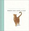When You Love a Cat — A gift book for cat owners and cat lovers everywhere.