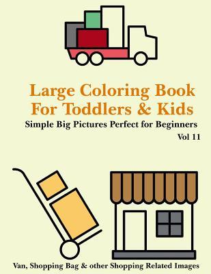 Large Coloring Book for Toddlers and Kids - Simple Big Pictures Perfect for Beginners - Van, Shopping Bag & Other Shopping Related Images Vol 11: Children Toys Colouring: Children Activity Books for Kids Ages 2-4, 4-8, Boys, Girls, Fun Early Learning, ...