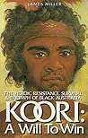 Koori, a Will to Win: The Heroic Resistance, Survival & Triumph of Black Australia