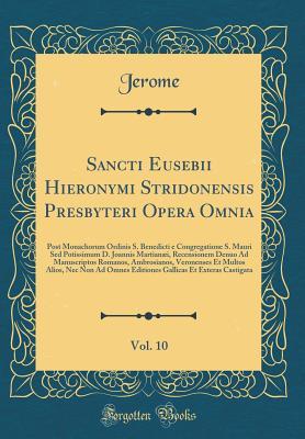 Sancti Eusebii Hieronymi Stridonensis Presbyteri Opera Omnia, Vol. 10: Post Monachorum Ordinis S. Benedicti e Congregatione S. Mauri Sed Potissimum D. ... Veronenses Et Multos Alios, (Latin Edition)