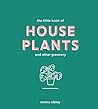 The Little Book of House Plants and Other Greenery by Emma Sibley