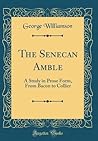 The Senecan Amble: A Study in Prose Form, From Bacon to Collier (Classic Reprint)