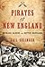 Pirates of New England: Ruthless Raiders and Rotten Renegades