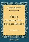 Child Classics; The Fourth Reader (Classic Reprint)