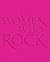 Women Who Rock Bessie to Beyonce. Girl Groups to Riot Grrrl. by Evelyn McDonnell