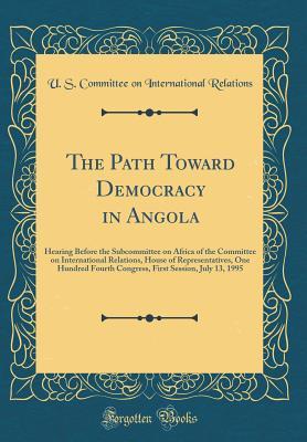 The Path Toward Democracy in Angola: Hearing Before the Subcommittee on Africa of the Committee on International Relations, House of Representatives, One Hundred Fourth Congress, First Session, July 1