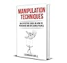 Manipulation Techniques: An Effective Guide On How To Persuade And Influence People