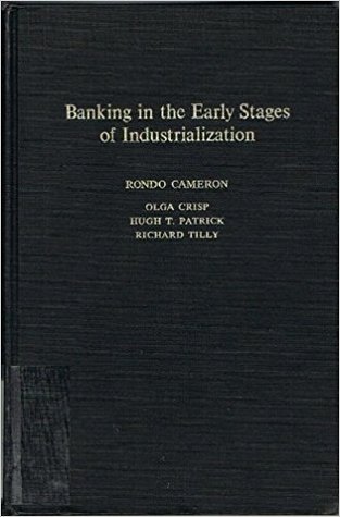Banking in the Early Stages of Industrialization: A Study in Comparative Economic History