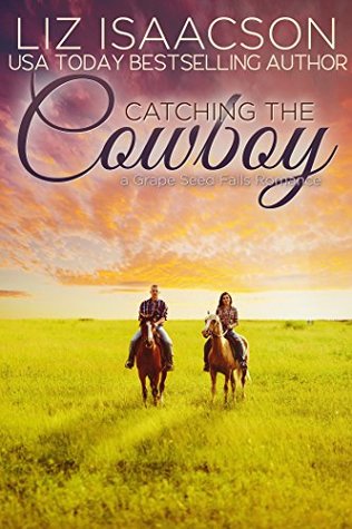 Catching The Cowboy Grape Seed Falls Romance 6 By Liz Isaacson