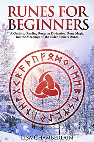 Runes for Beginners: A Guide to Reading Runes in Divination, Rune Magic, and the Meaning of the Elder Futhark Runes (The Divination Series: Tarot, Runes and More)