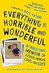 Book cover for Everything is Horrible and Wonderful: A Tragicomic Memoir of Genius, Heroin, Love, and Loss